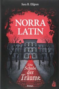 Norra Latin: Die Schule der Träume von Sara B. ElfgrenNorra Latin: Die Schule der Träume von Sara B. Elfgren
